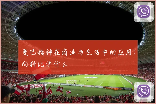 曼巴精神在商业与生活中的应用：向科比学什么